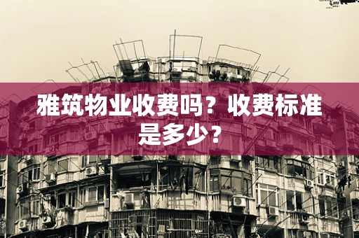 雅筑物业收费吗？收费标准是多少？
