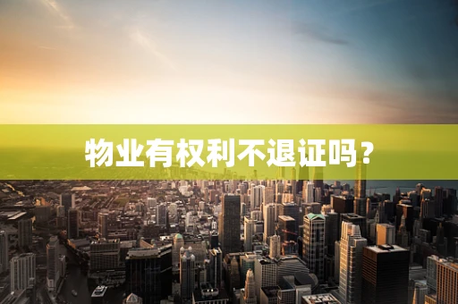 物业有权利不退证吗？