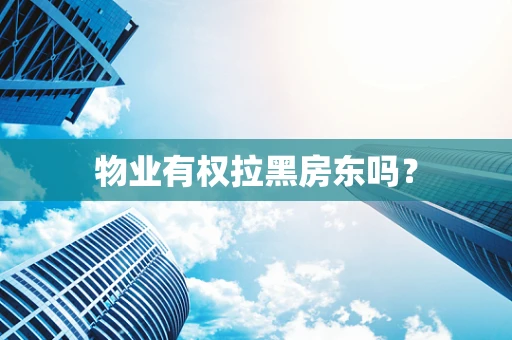 物业有权拉黑房东吗？