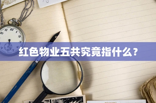 红色物业五共究竟指什么？