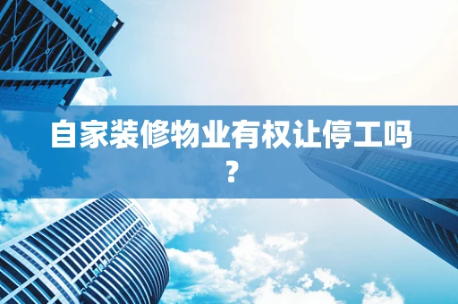 自家装修物业有权让停工吗？