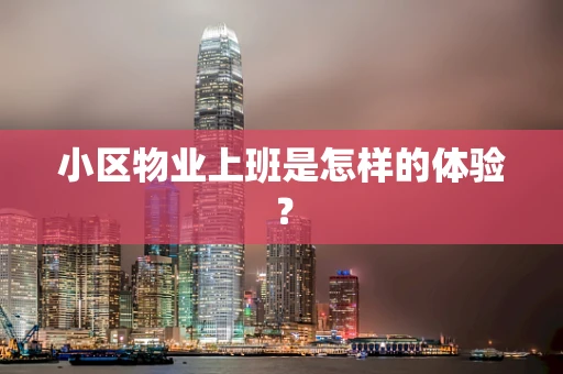 小区物业上班是怎样的体验？