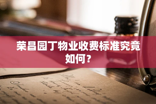 荣昌园丁物业收费标准究竟如何？
