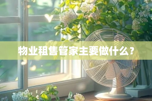 物业租售管家主要做什么？