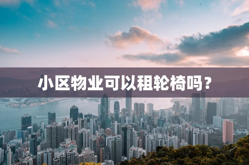 小区物业可以租轮椅吗？