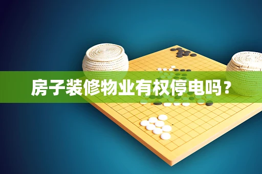 房子装修物业有权停电吗？