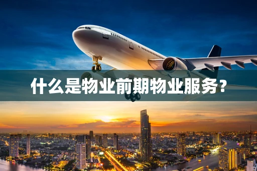 什么是物业前期物业服务？