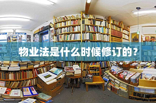 物业法是什么时候修订的？