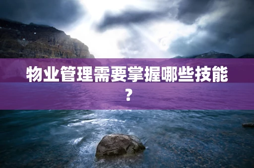 物业管理需要掌握哪些技能？