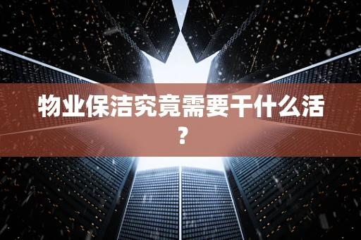 物业保洁究竟需要干什么活？