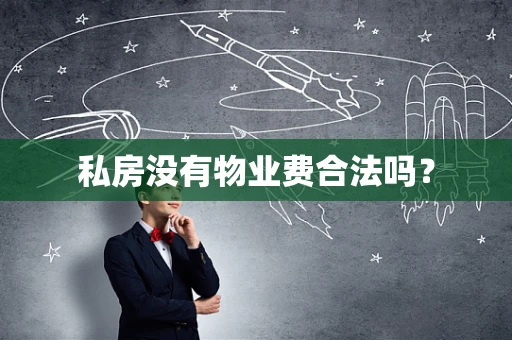 私房没有物业费合法吗？